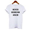 Never drinking again t shirt