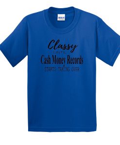 Official Classy Until Cash Money Records Starts Taking Over t shirt