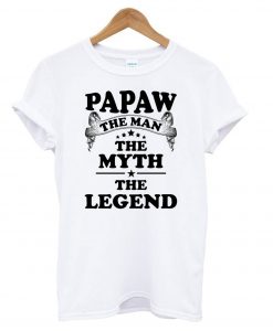Papaw The Man The Myth The Legend t shirt