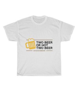 Two Beer Or Not Two Beer Shakes Beer Unisex t shirt