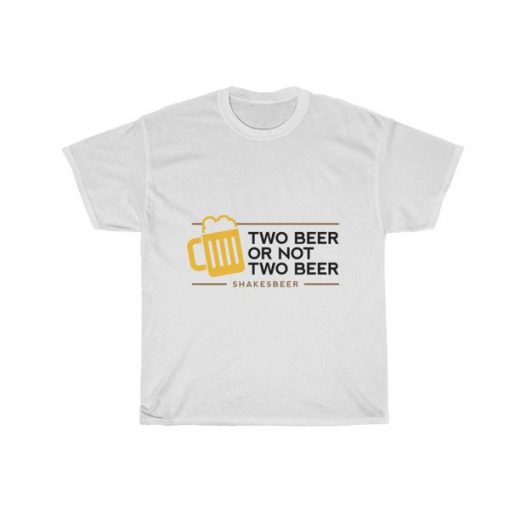 Two Beer Or Not Two Beer Shakes Beer Unisex t shirt