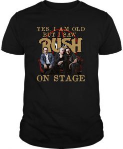Yes I Am Old But I Saw Rush On Stage t shirt