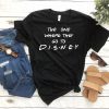 the one where they go to DISNEY t shirt
