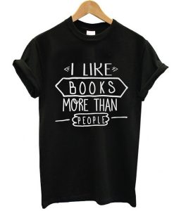I Like Books More Than People t shirt