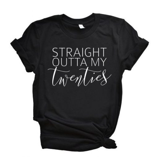 Straight Outta My Twenties t shirt