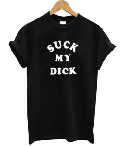 Suck My Dick t shirt