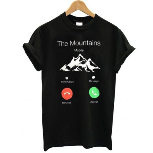 The Mountains Are Calling And I Must Go t shirt