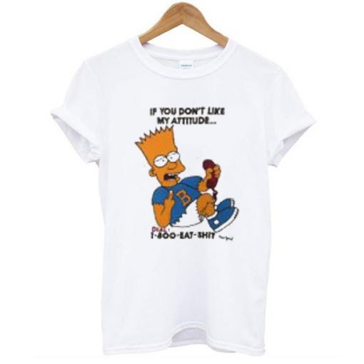 Bart Simpsons if you have a problem with my attitude t shirt