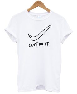 Can't Do It t shirt