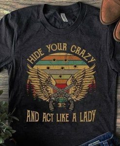 Hide Your Crazy And Act Like A Lady t shirt