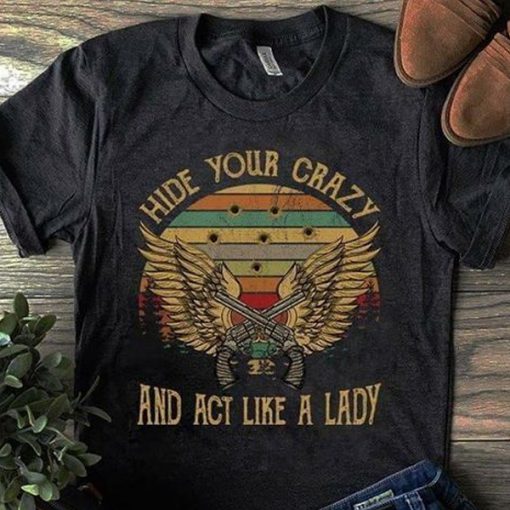 Hide Your Crazy And Act Like A Lady t shirt