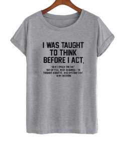 I Was Taught To Think t shirt