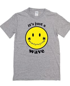 It's Just A Wave t shirt