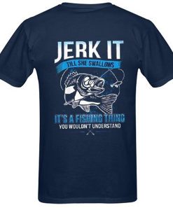 Jerk It Till She Swallows It It's A Fishing Thing You Wouldn't Understand t shirt