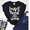 LOVE NEEDS NO WORDS t shirt