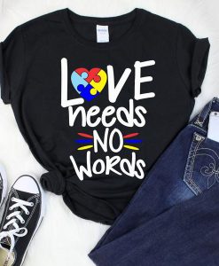 LOVE NEEDS NO WORDS t shirt