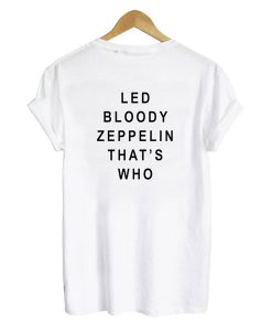 Led Bloody Zeppelin That's Who Back t shirt