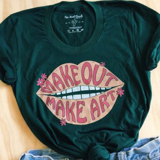 Make Out Make Art t shirt