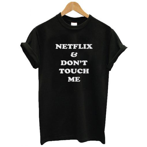 Netflix & Don't Touch Me t shirt