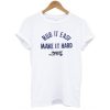 Rub It Easy Make It Hard t shirt