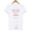 Sometimes The King Is A Woman t shirt