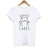 Who Cares Cat t shirt