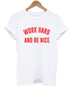 Work Hard And Be Nice t shirt