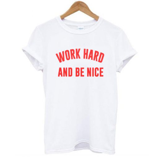 Work Hard And Be Nice t shirt