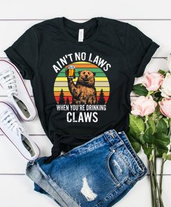 Ain't No Laws When You're Drinking Claws shirt