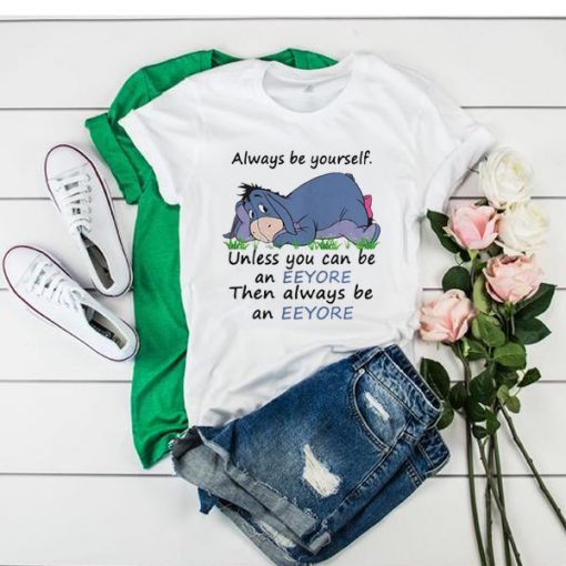 Always Be Yourself Unless You Can Be An Eeyore Then Always t shirt