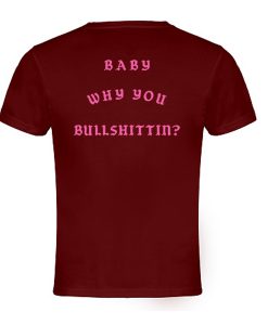 Baby Why You Bullshittin t shirt back