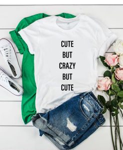 Cute But Crazy But Cute t shirt