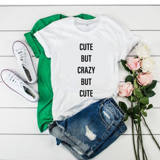 Cute But Crazy But Cute t shirt