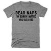 Dear naps im sorry i hated t shirt