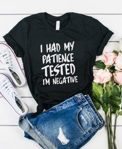 I Had My Patience t shirt