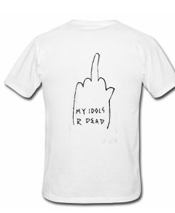 My Idols R Dead t shirt back