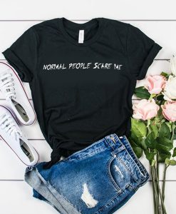 Normal people scare me unisex t shirt