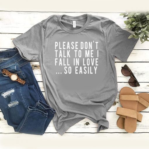 Please Don't Talk To Me I Fall In Love So Easily t shirt