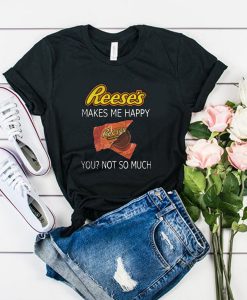 Reese’s makes me happy t shirt