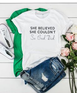 She Believed She Couldn't So God Did t shirt