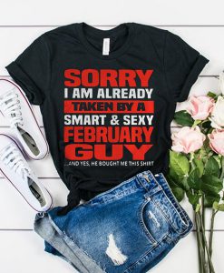 Sorry I am already taken by a smart and sexy February guy t shirt