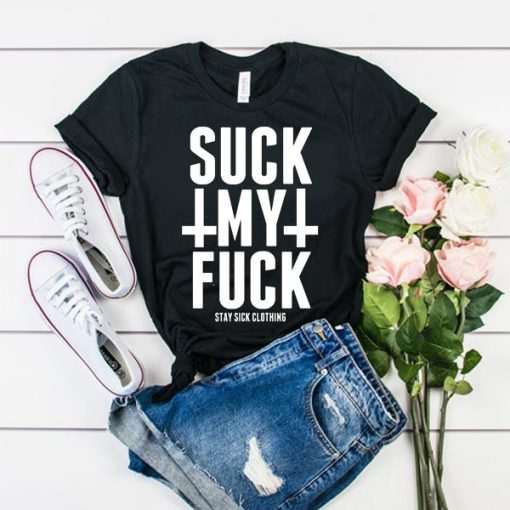 Suck My Fuck t shirt