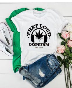 That Loud Dopefam t shirt