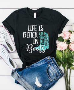 life is better boots t shirt