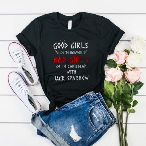 Good Girls Go To Heaven Bad Girls Go To Caribbean With Jack Sparrow t shirt