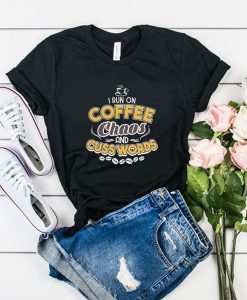 I Run On Coffee Chaos And Cuss Words Unisex t shirt