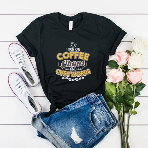 I Run On Coffee Chaos And Cuss Words Unisex t shirt