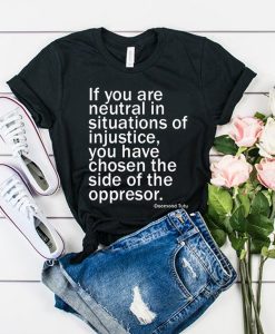 If You Are Neutral In Situations Of Injustice t shirt