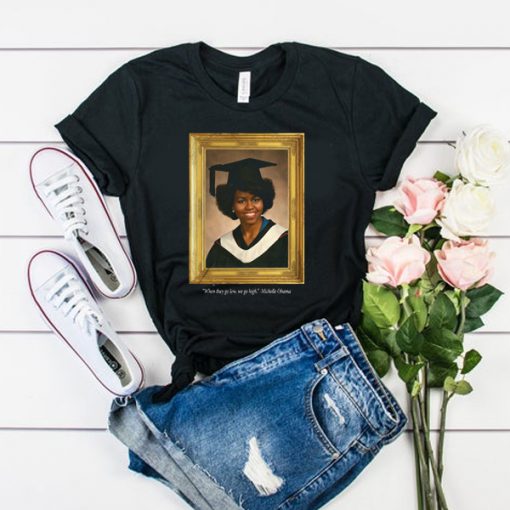 Michelle Obama Graduation Portrait When they go low we go high t shirt