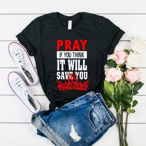 Pray If You Think It Will Save You thy art is murder t shirt